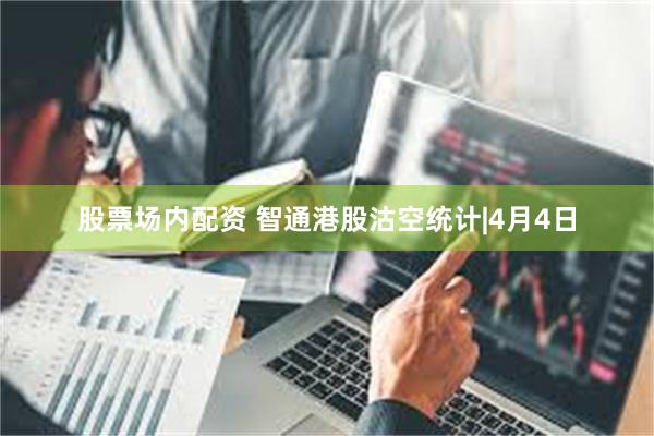 股票场内配资 智通港股沽空统计|4月4日