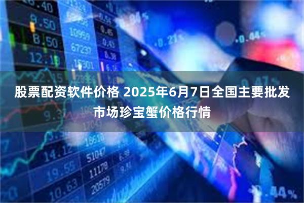 股票配资软件价格 2025年6月7日全国主要批发市场珍宝蟹价格行情